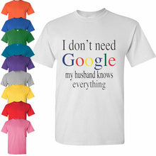 Load image into Gallery viewer, I don&#39;t Need Google My Husband Knows Everything Funny Adult Humor T Shirt Tee