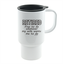 Load image into Gallery viewer, Coffee Cup Mug Travel 11 15 oz Retired Free To Do Whatever My Wife Wants Me To