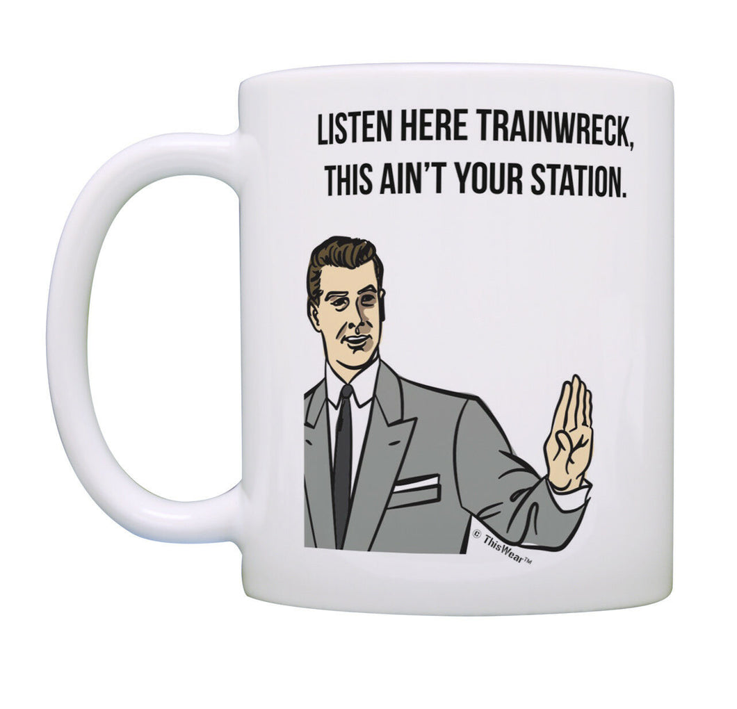 Sarcasm Mug Listen Here Trainwreck This Ain't Your Station Coffee Mug Tea Cup