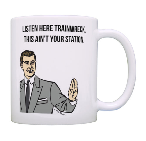 Sarcasm Mug Listen Here Trainwreck This Ain't Your Station Coffee Mug Tea Cup