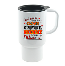 Load image into Gallery viewer, Coffee Cup Mug Travel 11 15 Never Dreamed Be Super Cool Mommy Here Killing It
