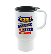 Load image into Gallery viewer, Coffee Cup Mug Travel 11 15 I Am Michelle Let's Just Assume Never Wrong