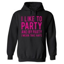 Load image into Gallery viewer, Funny humor nap sleeping party I like to party and by party I mean naps HOODIE