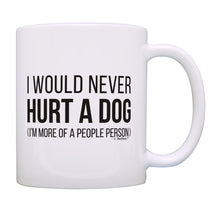 Load image into Gallery viewer, Humorous Gifts I Would Never Hurt a Dog I&#39;m More of a People Coffee Mug Tea Cup