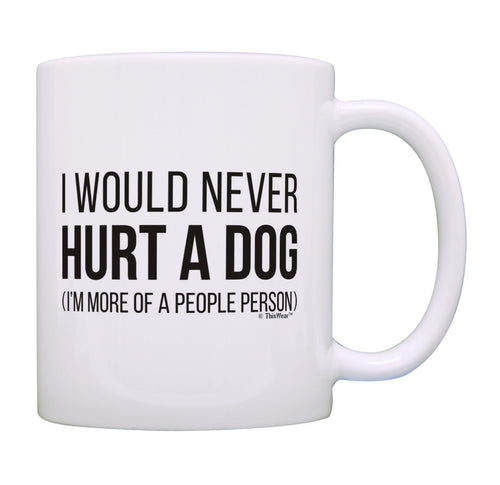 Humorous Gifts I Would Never Hurt a Dog I'm More of a People Coffee Mug Tea Cup