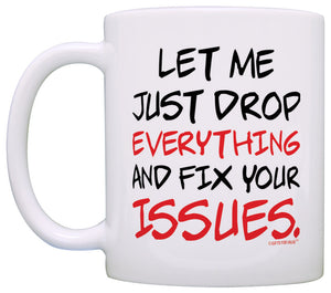 Office Humor Gifts Let Me Just Drop Everything Fix Your Issue Coffee Mug Tea Cup