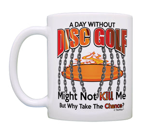 Disc Golf Mug A Day Without Disc Golf Why Take The Chance Coffee Mug Tea Cup