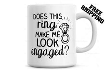 Load image into Gallery viewer, Does this Ring make me look Engaged ? Coffee Mug, Bride Gift, Engagement Gift