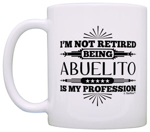 Retirement Gift I'm Not Retired Being Abuelito My Profession Coffee Mug Tea Cup