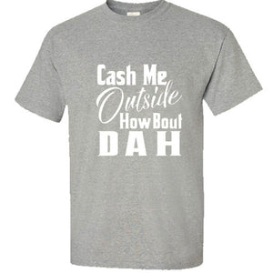 Cash Me Ousside Funny T Shirt Dr Phil Outside How Bout Dah Meme Trendy Shirt Tee