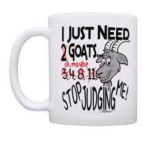 Load image into Gallery viewer, Goat Mug I Just Need Goats Stop Judging Me Goat Themed Gifts Coffee Mug Tea Cup