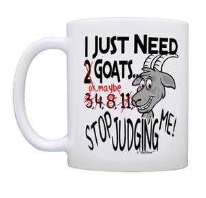 Goat Mug I Just Need Goats Stop Judging Me Goat Themed Gifts Coffee Mug Tea Cup