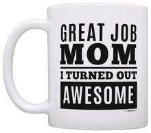 Load image into Gallery viewer, Gifts for Mom Great Job Mom I Turned Out Awesome Mom Gifts Coffee Mug Tea Cup