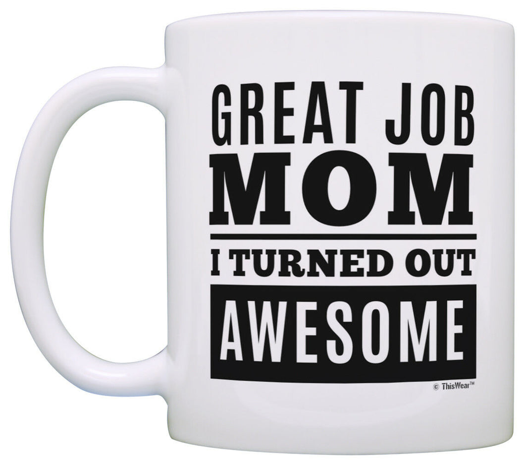 Gifts for Mom Great Job Mom I Turned Out Awesome Mom Gifts Coffee Mug Tea Cup