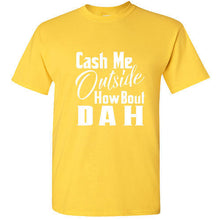 Load image into Gallery viewer, Cash Me Ousside Funny T Shirt Dr Phil Outside How Bout Dah Meme Trendy Shirt Tee