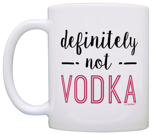 Funny Coffee Mug Definitely Not Vodka Mug Funny Vodka Gifts Coffee Mug Tea Cup