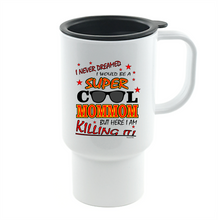 Load image into Gallery viewer, Coffee Cup Mug Travel 11 15 Never Dreamed Be Super Cool Mommom Here Killing It