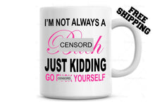 Load image into Gallery viewer, I'm not always a Bitch Just Kidding go **** Yourself Coffee Mug, Personalized
