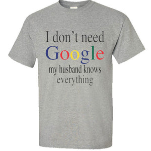 I don't Need Google My Husband Knows Everything Funny Adult Humor T Shirt Tee