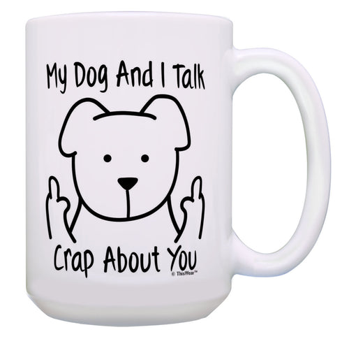 Dog Themed Gifts My Dog and I Talk Crap About You Dog 15oz Coffee Mug Tea Cup