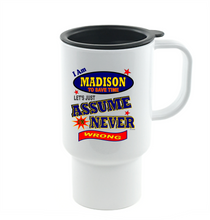 Load image into Gallery viewer, Coffee Cup Mug Travel 11 15 I Am Madison Let&#39;s Just Assume Never Wrong