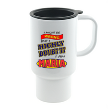 Load image into Gallery viewer, Coffee Cup Mug Travel 11 15 I Might Be Wrong But Doubt It I Am Maria