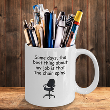 Load image into Gallery viewer, Some days, the best thing about my job is that the chair spins.11 oz Coffee Mug