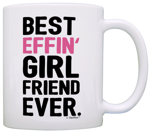 Girlfriend Gift Ideas Best Effin Girlfriend Ever Girlfriend Coffee Mug Tea Cup