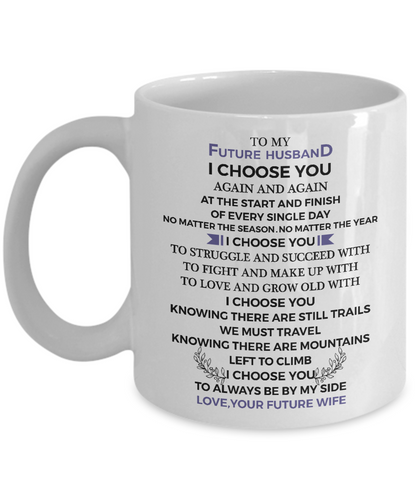 TO FUTURE HUSBAND - I CHOOSE YOU - 11 Oz Coffee Mug Tea Cup Gift