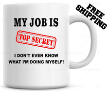 Load image into Gallery viewer, My Job is Top Secret....Funny Coffee Mug Cup Coworker Gift