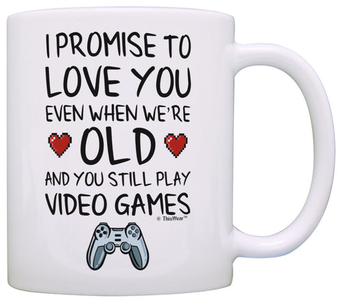 Funny Gamer Gifts I Promise to Love You When You're Old Coffee Mug Tea Cup