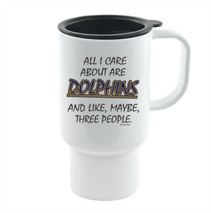 Coffee Cup Mug Travel 11 15 oz All I Care About Are Dolphins Maybe 3 People