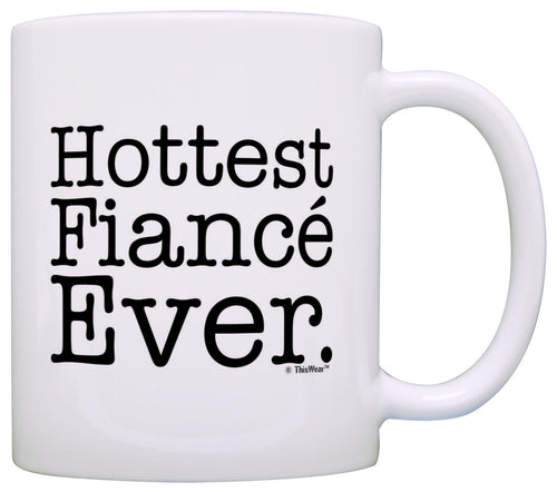 Engagement Gifts Hottest Fiance Ever Funny Newly Engaged Coffee Mug Tea Cup