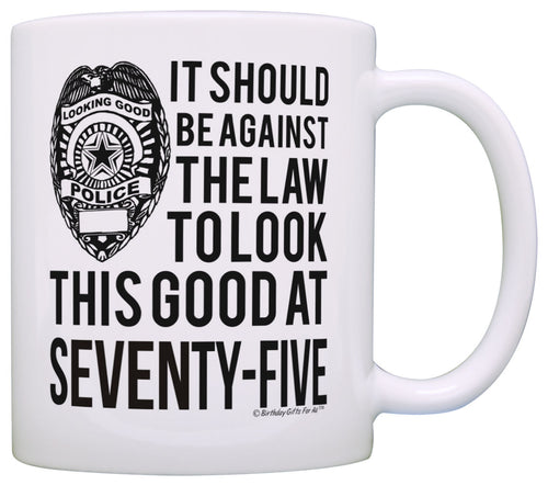 75th Birthday Gifts Should Be Against Law Look This Good at Coffee Mug Tea Cup