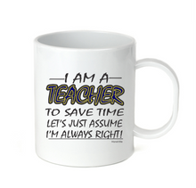 Load image into Gallery viewer, Coffee Cup Mug Travel 11 15 Oz I Am Teacher Save Time Assume I'm Right Always
