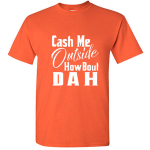 Cash Me Ousside Funny T Shirt Dr Phil Outside How Bout Dah Meme Trendy Shirt Tee