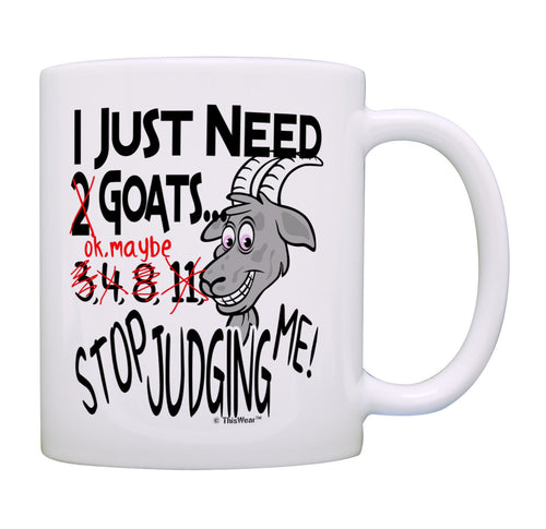 Goat Mug I Just Need Goats Stop Judging Me Goat Themed Gifts Coffee Mug Tea Cup