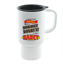 Load image into Gallery viewer, Coffee Cup Mug Travel 11 15 I Might Be Wrong But Doubt It I Am Nancy