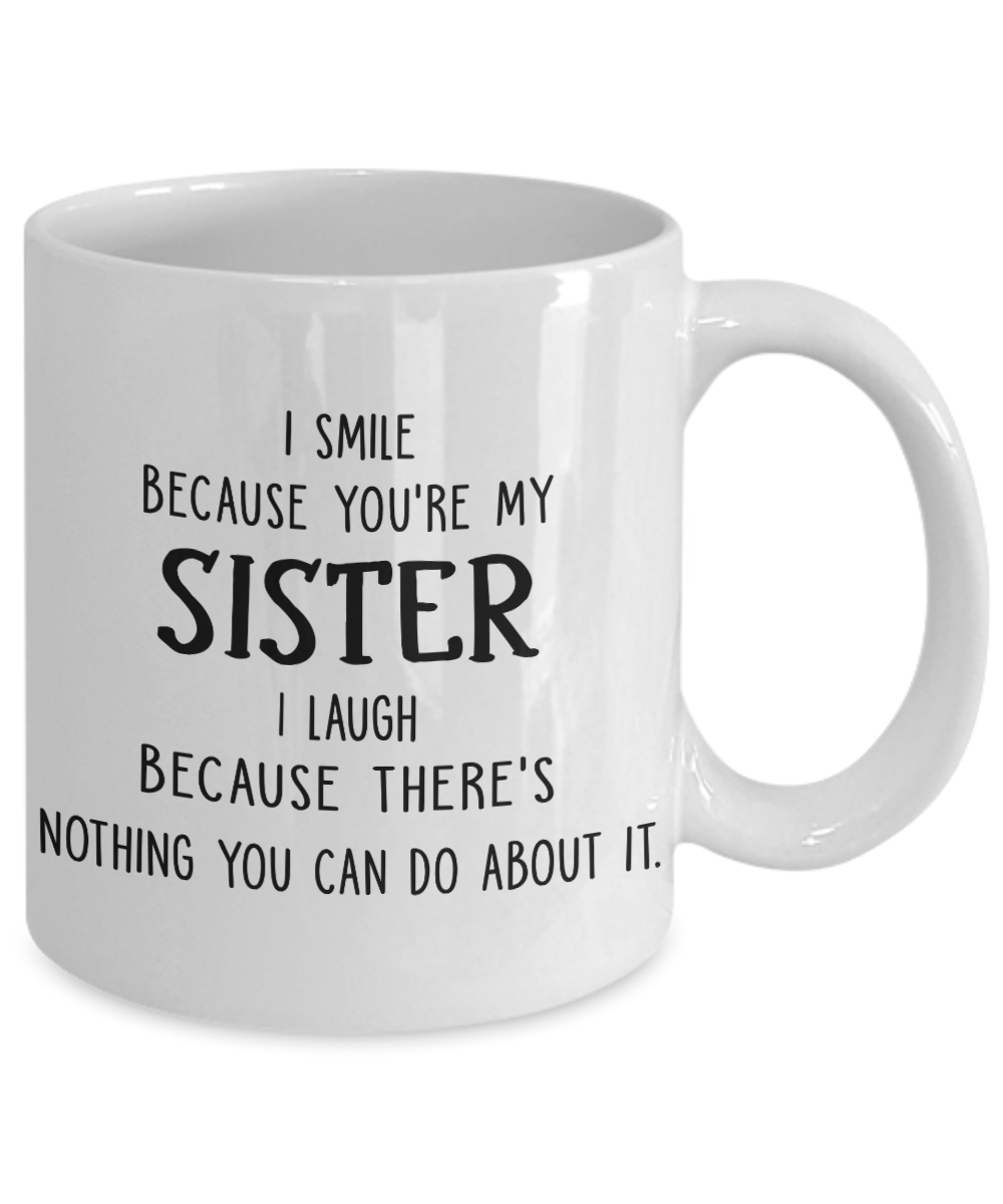 To My Sister Coffee Mug Tea Cup 11 oz Funny I Smile I Laugh Sister Birthday Gift