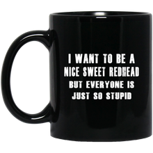 Load image into Gallery viewer, I Want To Be A Nice Sweet Redhead But Everyone - 11oz Coffee Mug Tea Cup Gift