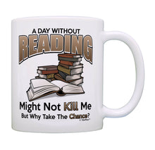 Load image into Gallery viewer, Reading Mug A Day Without Reading Why Take The Chance Coffee Mug Tea Cup