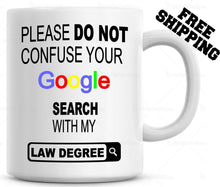 Load image into Gallery viewer, Please Do Not Confuse Your Google Search With My Law Degree Coffee Cup Mug