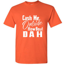 Load image into Gallery viewer, Cash Me Ousside Funny T Shirt Dr Phil Outside How Bout Dah Meme Trendy Shirt Tee