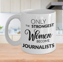 Load image into Gallery viewer, Journalism Coffee Mug Gift Only the Strongest Women Become Journalists