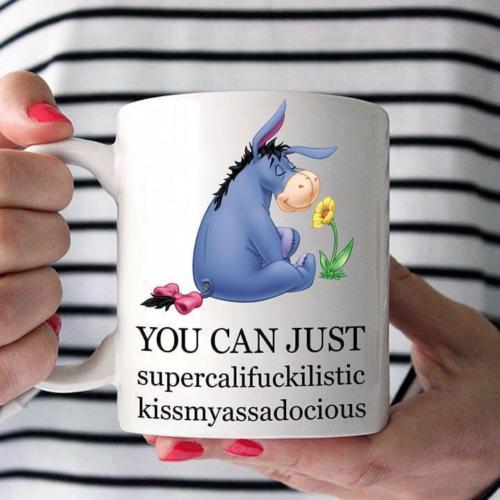 Eeyore You Can Just Supercalifuckilistic Kissmyass Mug 11oz, 15oz Coffee Mug